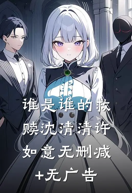 谁是谁的救赎沈清清许如意无删减+无广告