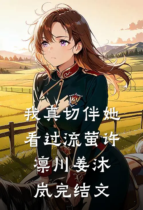 我真切伴她看过流萤许凛川姜沐岚完结文