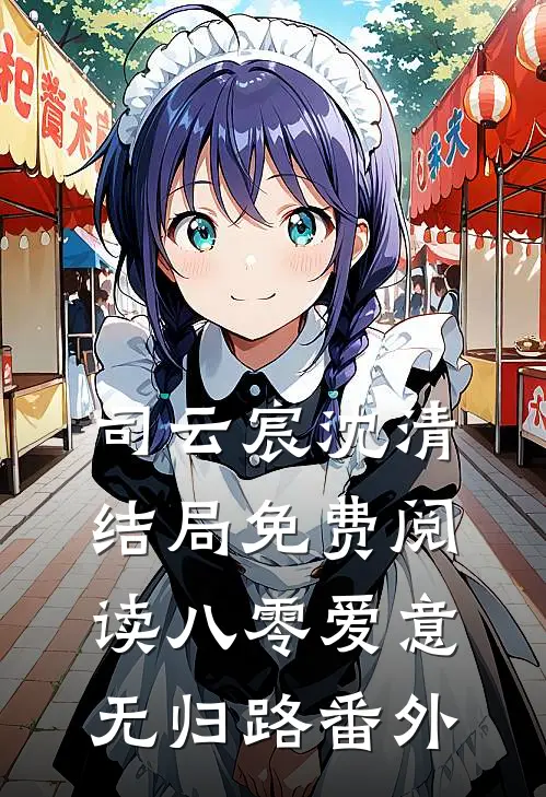 司云宸沈清结局免费阅读八零爱意无归路番外