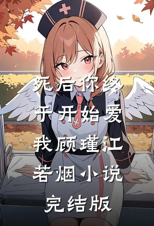死后你终于开始爱我顾瑾江若烟小说完结版
