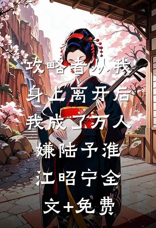 攻略者从我身上离开后，我成了万人嫌陆予淮江昭宁全文+免费