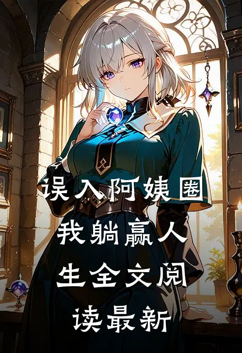 误入阿姨圈，我躺赢人生全文阅读最新