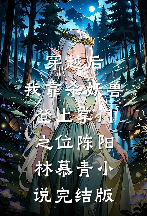 穿越后，我靠杀妖兽登上掌门之位陈阳林慕青小说完结版
