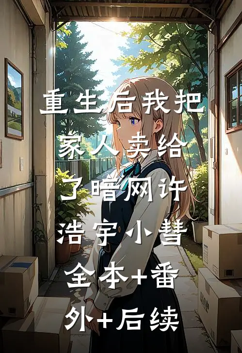 重生后我把家人卖给了暗网许浩宇小彗全本+番外+后续