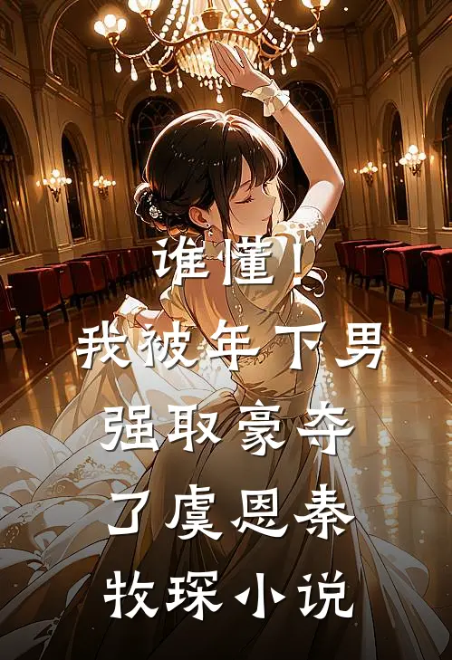 谁懂！我被年下男强取豪夺了虞恩秦牧琛小说