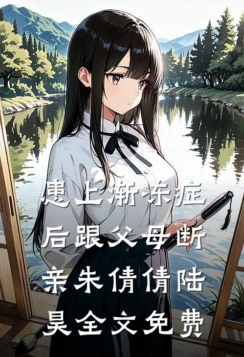 患上渐冻症后跟父母断亲朱倩倩陆昊全文免费