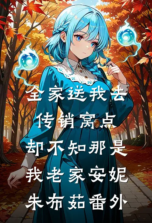 全家送我去传销窝点，却不知那是我老家安妮朱布茹番外
