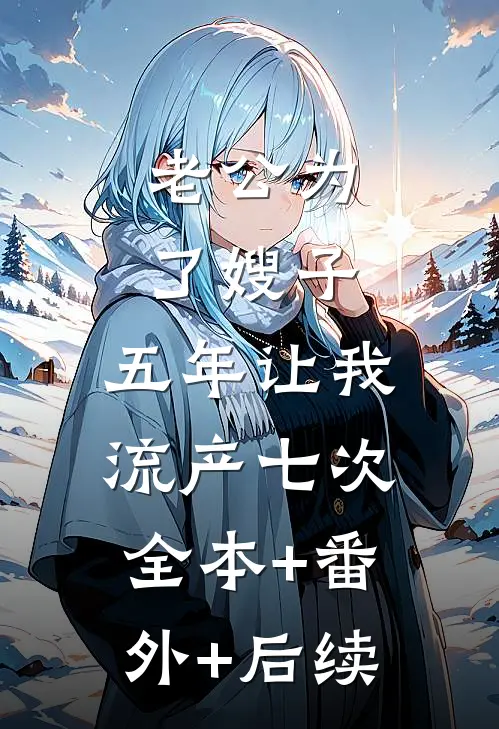 老公为了嫂子，五年让我流产七次全本+番外+后续