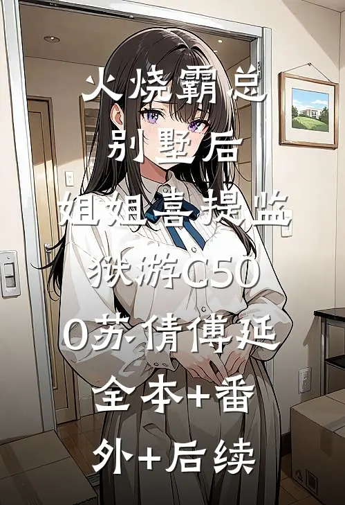 火烧霸总别墅后，姐姐喜提监狱游C500苏倩傅延:全本+番外+后续