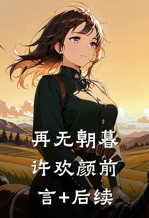再无朝暮许欢颜前言+后续