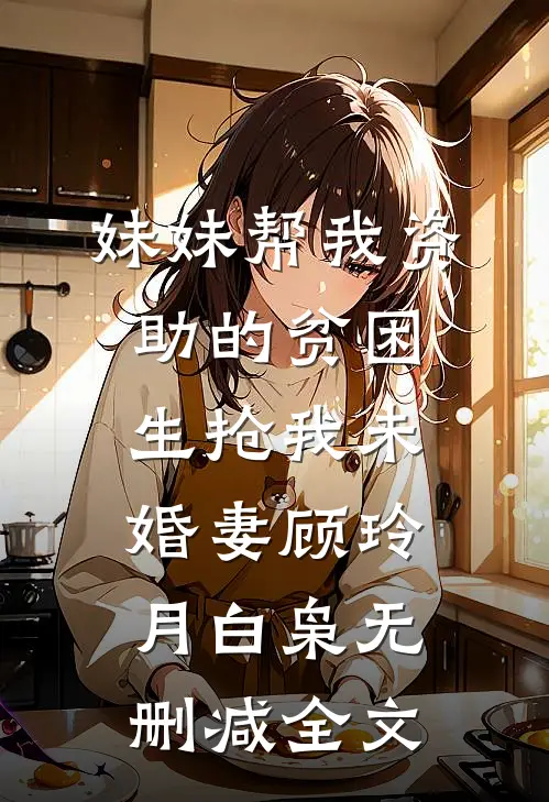 妹妹帮我资助的贫困生抢我未婚妻顾玲月白枭无删减全文
