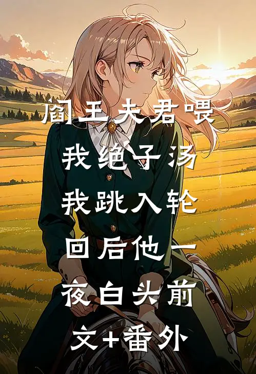 阎王夫君喂我绝子汤，我跳入轮回后他一夜白头前文+番外