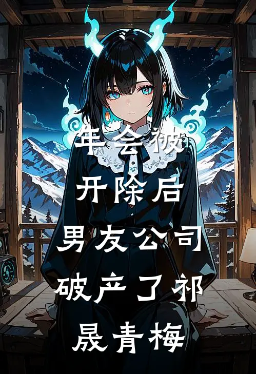 年会被开除后，男友公司破产了祁晟青梅
