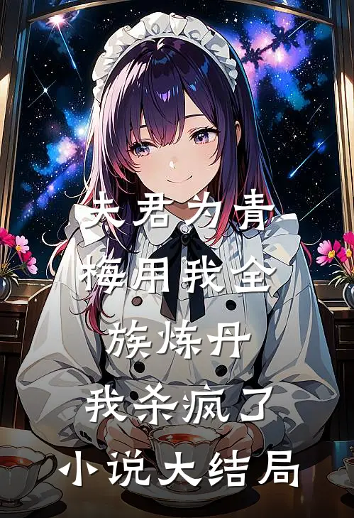 夫君为青梅用我全族炼丹，我杀疯了。小说大结局