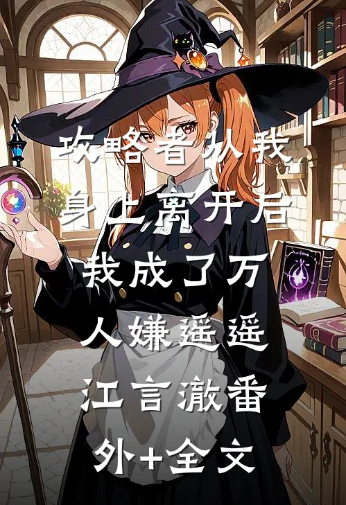 攻略者从我身上离开后，我成了万人嫌遥遥江言澈(番外)+(全文)
