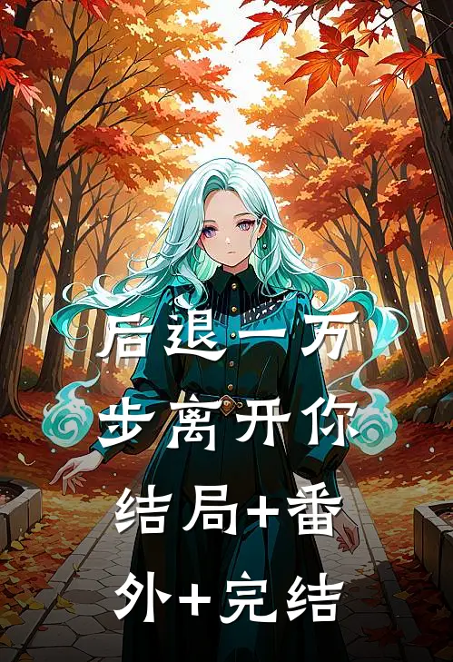 后退一万步离开你:结局+番外+完结