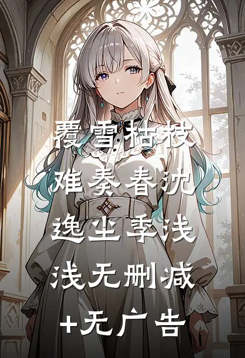 覆雪枯枝，难奏春沈逸尘季浅浅无删减+无广告