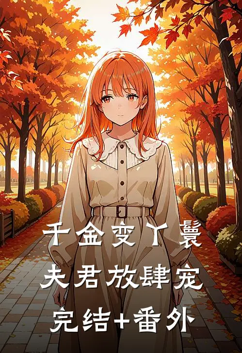 千金变丫鬟，夫君放肆宠完结+番外