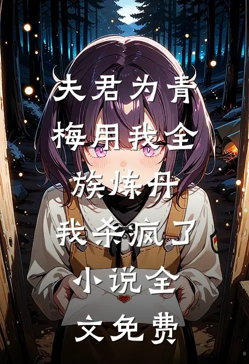 夫君为青梅用我全族炼丹，我杀疯了。小说全文免费