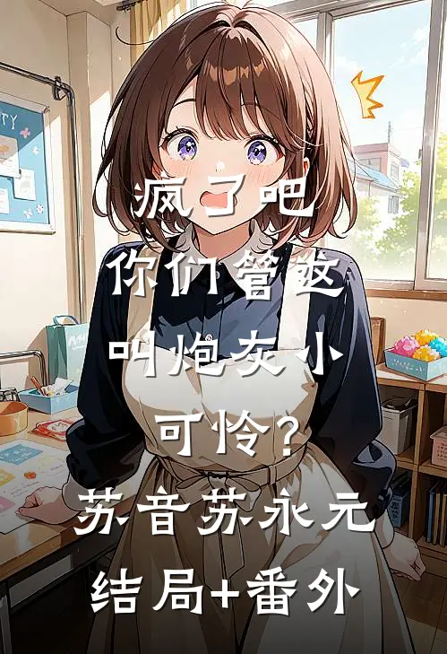 疯了吧，你们管这叫炮灰小可怜？苏音苏永元结局+番外
