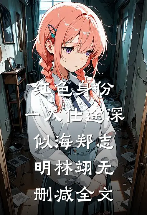 红色身份：一入仕途深似海郑志明林翊无删减全文