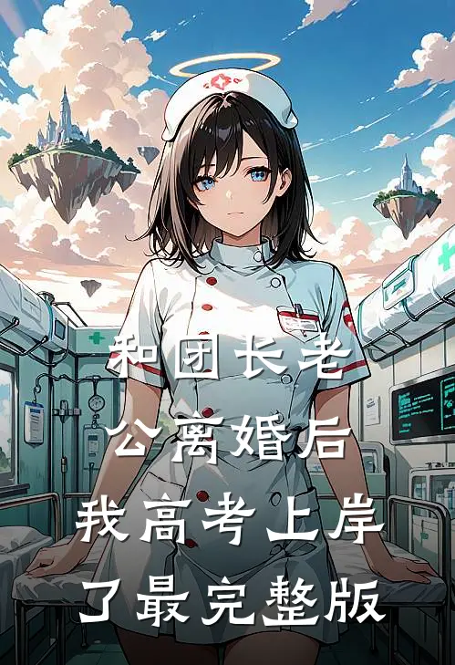 和团长老公离婚后，我高考上岸了最完整版