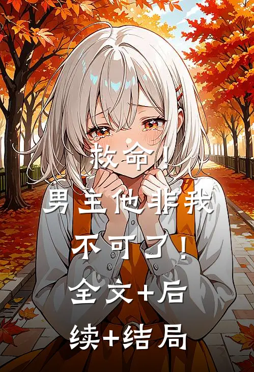 救命！男主他非我不可了！全文+后续+结局