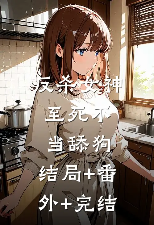 反杀女神，至死不当舔狗:结局+番外+完结