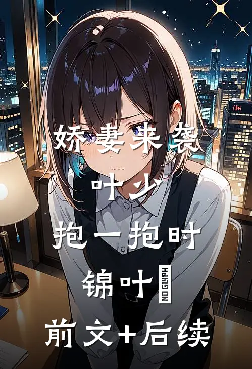 娇妻来袭：叶少，抱一抱时锦叶離:前文+后续