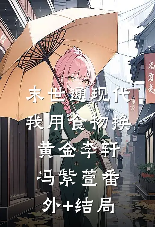 末世通现代：我用食物换黄金李轩冯紫萱(番外)+(结局)