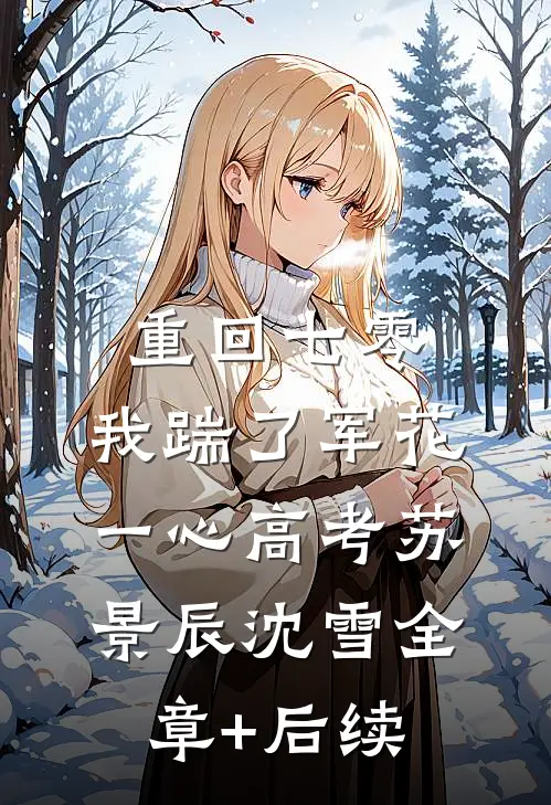 重回七零，我踹了军花一心高考苏景辰沈雪全章+后续