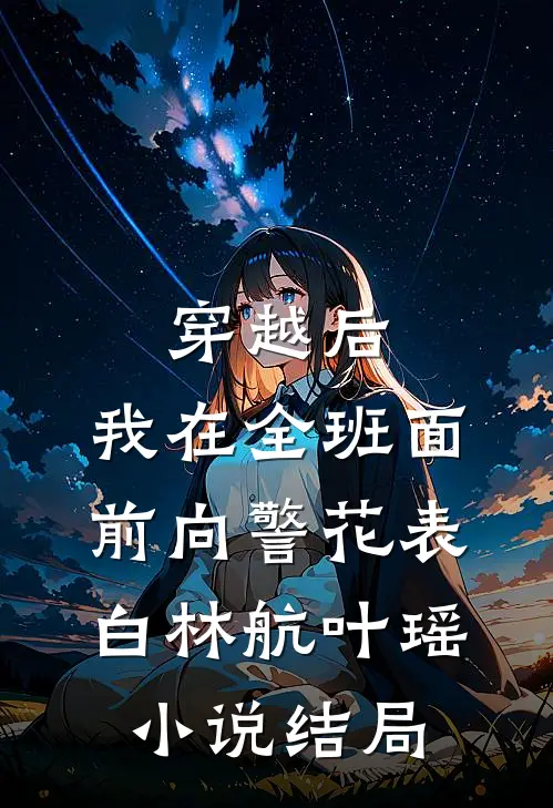 穿越后，我在全班面前向警花表白林航叶瑶小说结局