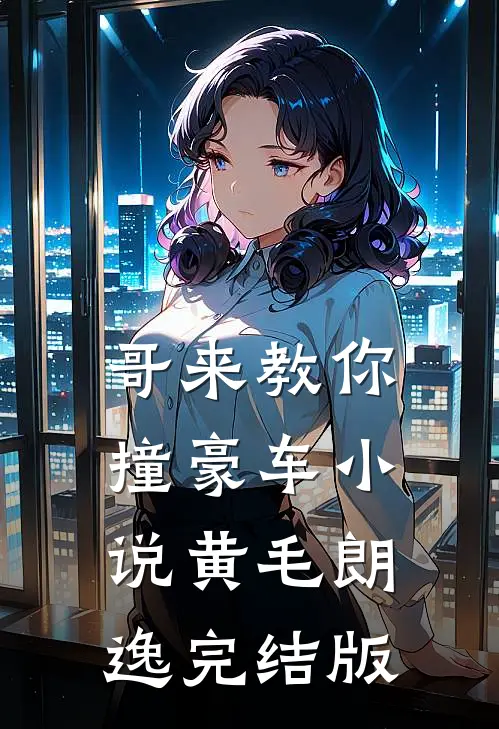 哥来教你撞豪车小说黄毛朗逸完结版