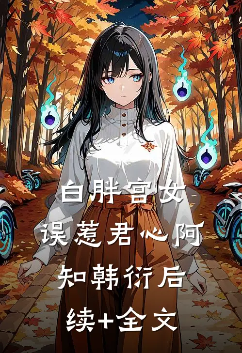 白胖宫女，误惹君心阿知韩衍后续+全文