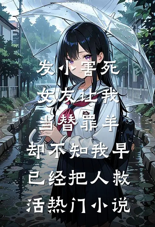 发小害死女友让我当替罪羊，却不知我早已经把人救活热门小说