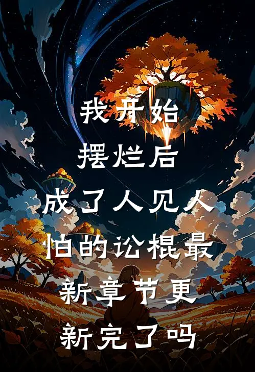 我开始摆烂后，成了人见人怕的讼棍最新章节更新完了吗