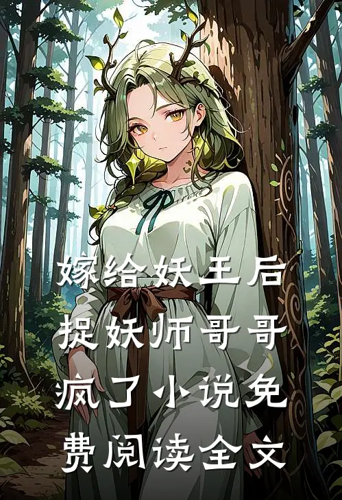 嫁给妖王后，捉妖师哥哥疯了小说免费阅读全文