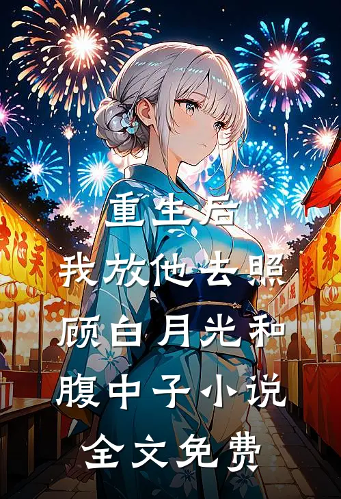 重生后，我放他去照顾白月光和腹中子小说全文免费