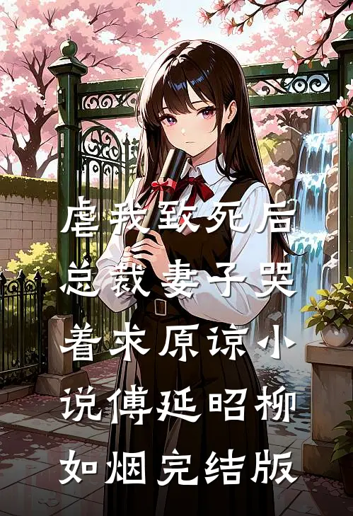 虐我致死后，总裁妻子哭着求原谅小说傅延昭柳如烟完结版