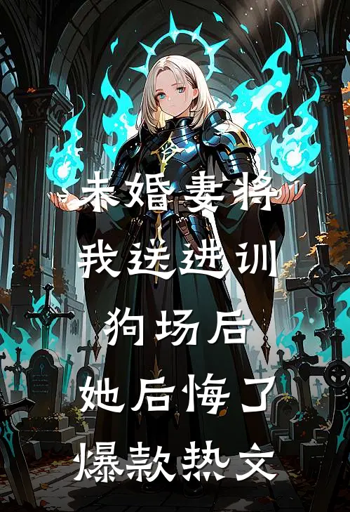 未婚妻将我送进训狗场后，她后悔了爆款热文