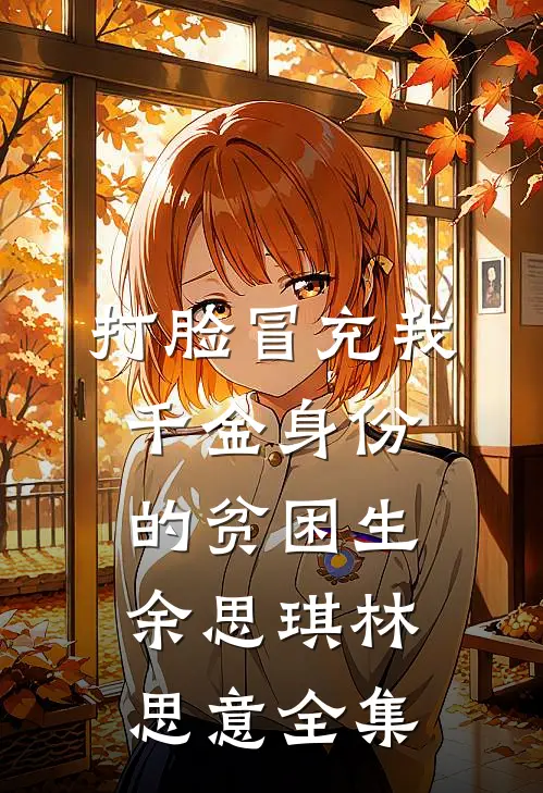 打脸冒充我千金身份的贫困生余思琪林思意 全集