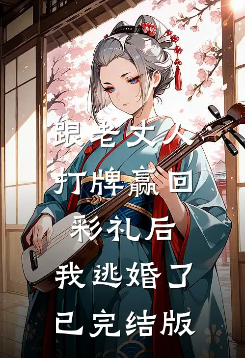跟老丈人打牌赢回彩礼后，我逃婚了已完结版