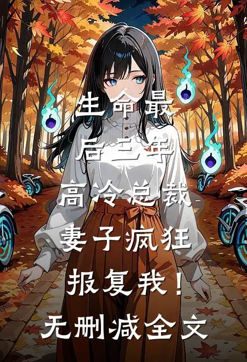 生命最后三年，高冷总裁妻子疯狂报复我！无删减全文