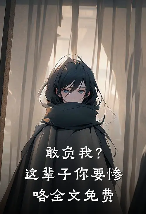 敢负我？这辈子你要惨咯全文免费