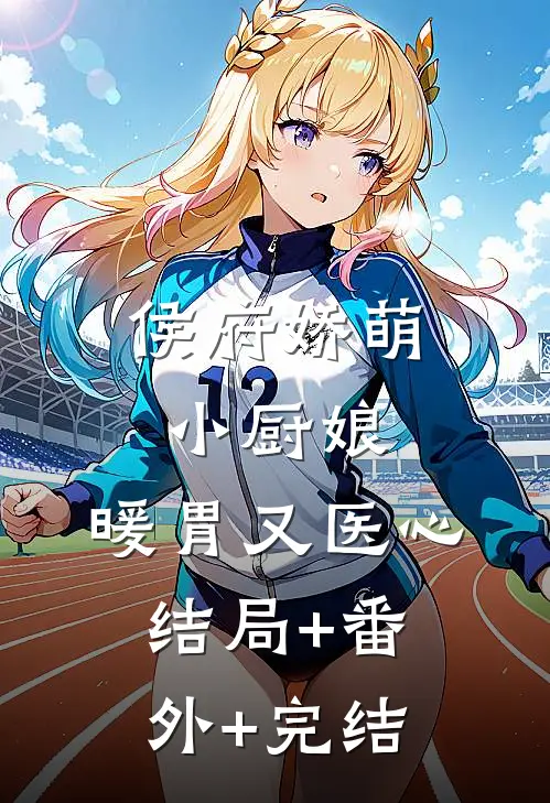 侯府娇萌小厨娘：暖胃又医心结局+番外+完结