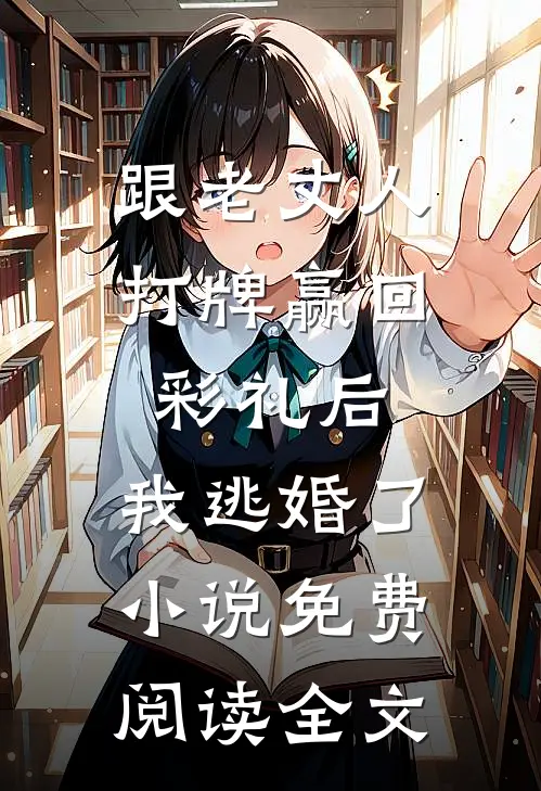 跟老丈人打牌赢回彩礼后，我逃婚了小说免费阅读全文