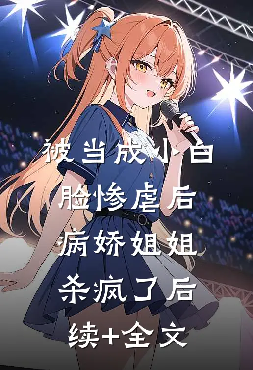 被当成小白脸惨虐后，病娇姐姐杀疯了后续+全文