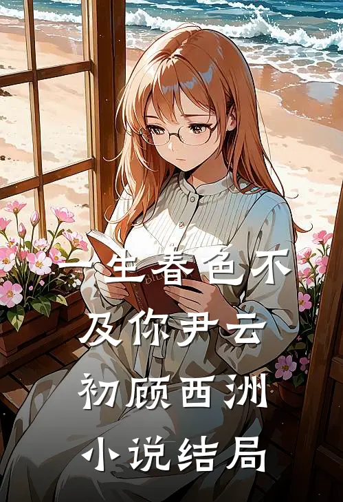 一生春色不及你尹云初顾西洲小说结局