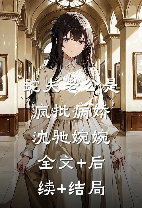 蛇夫老公是疯批病娇沈驰婉婉:全文+后续+结局