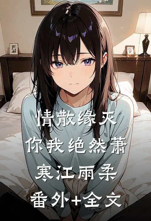 情散缘灭，你我绝然萧寒江雨柔:(番外)+(全文)